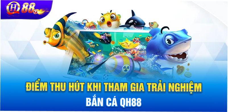 Điểm thu hút khi tham gia trải nghiệm bắn cá QH88