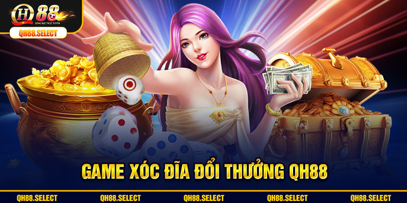 Game xóc đĩa đổi thưởng QH88