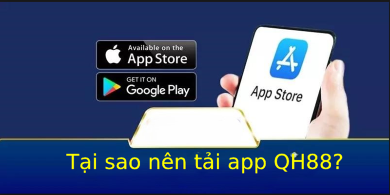 Tại sao nên tải app QH88?