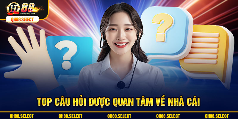 Top câu hỏi được quan tâm về nhà cái