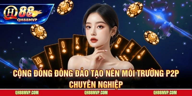 Cộng đồng người chơi game bài P2P đông đảo, giao lưu sôi động