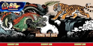Rồng Hổ 60s QH88 - Ván Đấu Siêu Tốc Quay Vòng Vốn Nhanh