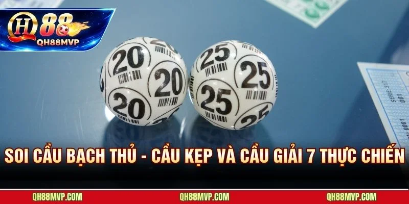 Kinh nghiệm chơi đề bạch thủ qua cầu kẹp và giải 7 thu hẹp về 1 con số