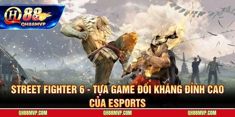Street Fighter 6 thu hút hàng triệu người đặt tỷ lệ qua hệ thống thi đấu chuyên nghiệp toàn cầu