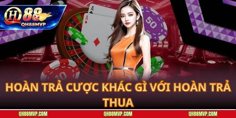 Hoàn Trả Cược Khác Gì Với Hoàn Trả Thua