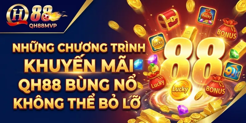 Những chương trình Khuyến Mãi QH88 bùng nổ không thể bỏ lỡ