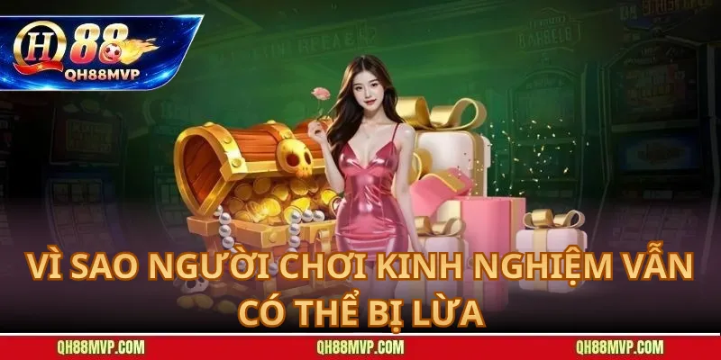 Vì Sao Người Chơi Kinh Nghiệm Vẫn Có Thể Bị Lừa
