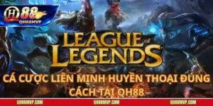 Cá Cược Liên Minh Huyền Thoại Đúng Cách Tại QH88