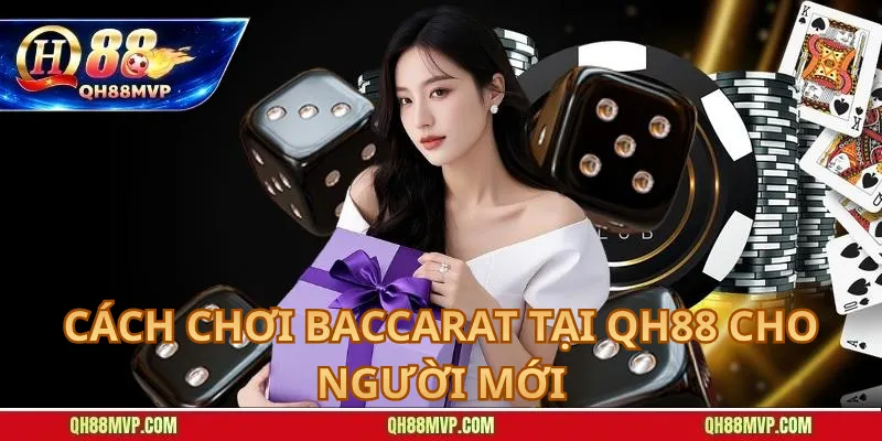Cách Chơi Baccarat Tại QH88 Cho Người Mới